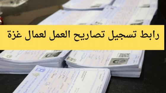 رابط تسجيل تصاريح العمل لعمال غزة رابط تقديم طلب تصريح دخول الى إسرائيل